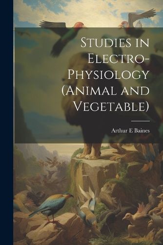Cover image for Studies in Electro-physiology (animal and Vegetable)