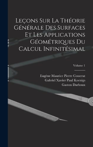 Cover image for Lecons Sur La Theorie Generale Des Surfaces Et Les Applications Geometriques Du Calcul Infinitesimal; Volume 1