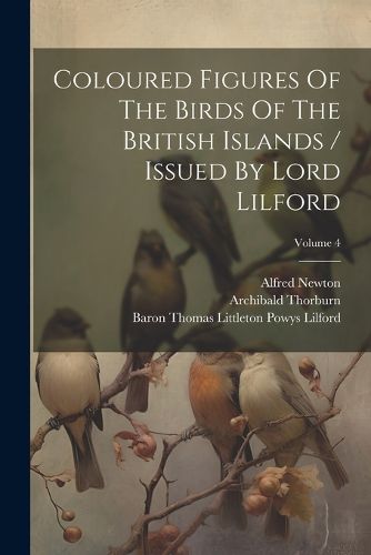 Coloured Figures Of The Birds Of The British Islands / Issued By Lord Lilford; Volume 4