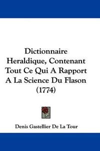 Cover image for Dictionnaire Heraldique, Contenant Tout Ce Qui a Rapport a la Science Du Flason (1774)