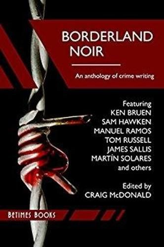 Borderland Noir: Stories & Essays of Love & Death Across the Rio Grande