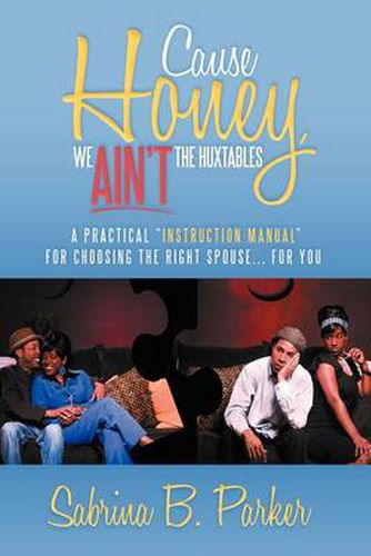 Cover image for Cause Honey, We Ain't the Huxtables: A Practical ''Instruction Manual'' for Choosing the Right Spouse for You