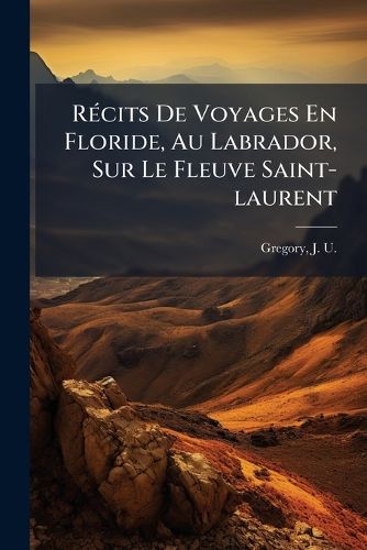Cover image for R Cits de Voyages En Floride, Au Labrador, Sur Le Fleuve Saint-Laurent