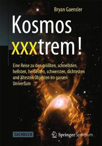 Cover image for Kosmos xxxtrem!: Eine Reise zu den groessten, schnellsten, hellsten, heissesten, schwersten, dichtesten und altesten Objekten im ganzen Universum