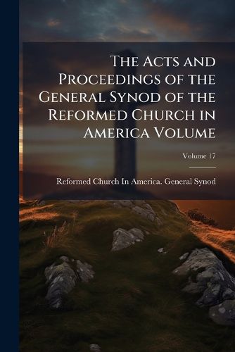 Cover image for The Acts and Proceedings of the General Synod of the Reformed Church in America