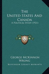 Cover image for The United States and Canada: A Political Study (1921)