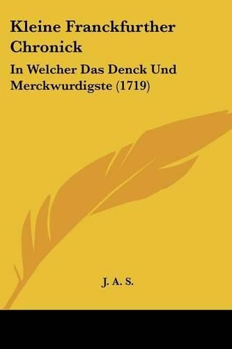 Cover image for Kleine Franckfurther Chronick: In Welcher Das Denck Und Merckwurdigste (1719)