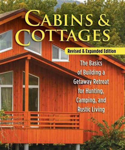 Cabins & Cottages, Revised & Expanded Edition: The Basics of Building a Getaway Retreat for Hunting, Camping, and Rustic Living