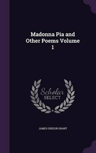 Madonna Pia and Other Poems Volume 1