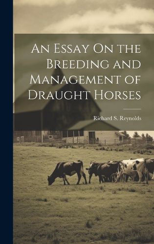 Cover image for An Essay On the Breeding and Management of Draught Horses