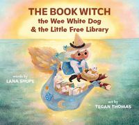 Cover image for The Book Witch, the Wee White Dog, and the Little Free Library (Pb)