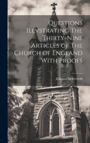 Cover image for Questions Illvstrating The Thirty-Nine Articles of The Church of England With Proofs