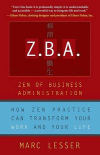 Cover image for ZBA: Zen of Business Administration -How Zen Practice Can Transform Your Work and Your Life