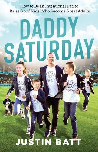 Cover image for Daddy Saturday: How to Be an Intentional Dad to Raise Good Kids Who Become Great Adults