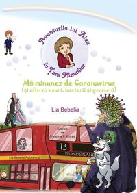 Cover image for Aventurile lui Alex in &#354;ara Minunilor: Ma minunez de Coronavirus (&#351;i alte virusuri, bacterii &#351;i germeni)