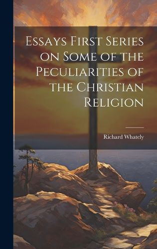 Cover image for Essays First Series on Some of the Peculiarities of the Christian Religion
