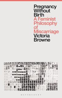 Cover image for Pregnancy Without Birth: A Feminist Philosophy of Miscarriage