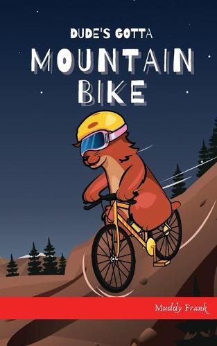 Dude's Gotta Mountain Bike