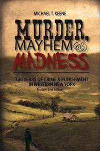 Cover image for Murder, Mayhem, and Madness: 150 Years of Crime and Punishment in Western New York