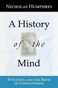 Cover image for A History of the Mind: Evolution and the Birth of Consciousness