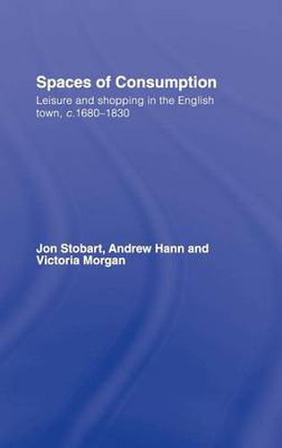 Spaces of Consumption: Leisure and Shopping in the English Town, c.1680-1830