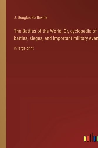 Cover image for The Battles of the World; Or, cyclopedia of battles, sieges, and important military events