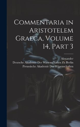 Cover image for Commentaria in Aristotelem Graeca, Volume 14, part 3