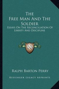 Cover image for The Free Man and the Soldier: Essays on the Reconciliation of Liberty and Discipline