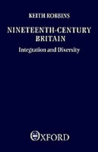 Cover image for Nineteenth-century Britain: Integration and Diversity - The Ford Lectures Delivered in the University of Oxford 1986-1987