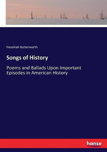 Cover image for Songs of History: Poems and Ballads Upon Important Episodes in American History