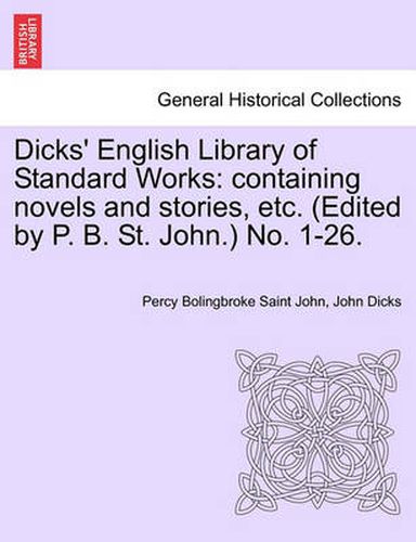 Cover image for Dicks' English Library of Standard Works: Containing Novels and Stories, Etc. (Edited by P. B. St. John.) No. 1-26.