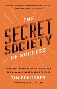 Cover image for The Secret Society of Success: Stop Chasing the Spotlight and Learn to Enjoy Your Work (and Life) Again