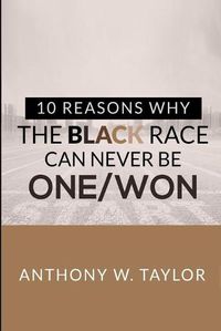 Cover image for 10 Reasons Why the Black Race Can Never Be One/Won