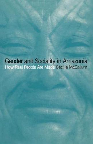 Cover image for Gender and Sociality in Amazonia: How Real People Are Made