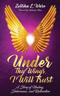 Cover image for Under Thy Wings, I Will Trust: Healing, Deliverance, Restoration