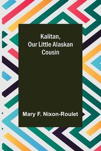 Cover image for Kalitan, Our Little Alaskan Cousin