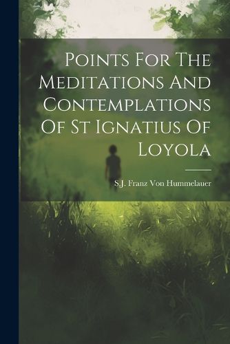 Points For The Meditations And Contemplations Of St Ignatius Of Loyola