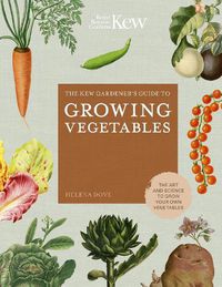 Cover image for The Kew Gardener's Guide to Growing Vegetables: The Art and Science to Grow Your Own Vegetables