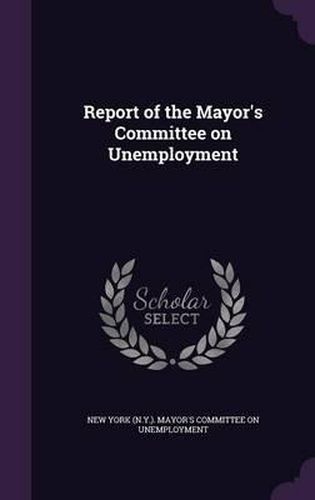 Cover image for Report of the Mayor's Committee on Unemployment
