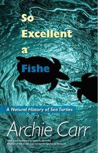 Cover image for So Excellent a Fishe: A Natural History of Sea Turtles