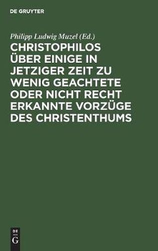 Cover image for Christophilos uber einige in jetziger Zeit zu wenig geachtete oder nicht recht erkannte Vorzuge des Christenthums