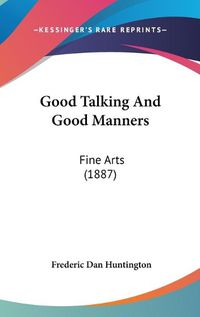 Cover image for Good Talking and Good Manners: Fine Arts (1887)