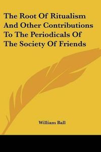 Cover image for The Root of Ritualism and Other Contributions to the Periodicals of the Society of Friends