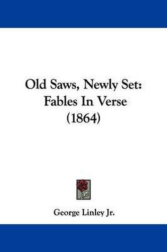 Old Saws, Newly Set: Fables In Verse (1864)