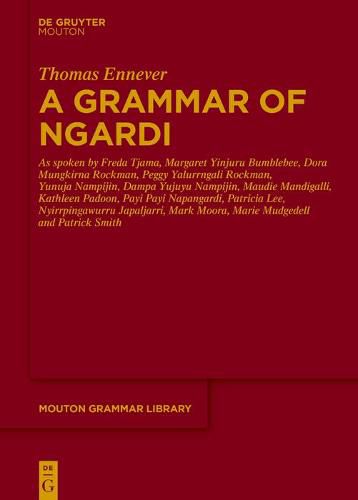 A Grammar of Ngardi: As spoken by F. Tjama, M. Yinjuru Bumblebee, D. Mungkirna Rockman, P. Yalurrngali Rockman, Y. Nampijin, D. Yujuyu Nampijin, M. Mandigalli, K. Padoon, P. P. Napangardi, P. Lee, N. Japaljarri, M. Moora, M. Mudgedell and P. Smith