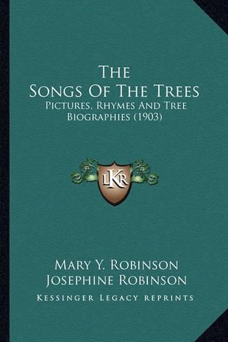 The Songs of the Trees the Songs of the Trees: Pictures, Rhymes and Tree Biographies (1903) Pictures, Rhymes and Tree Biographies (1903)