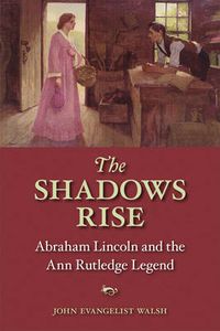 Cover image for The Shadows Rise: Abraham Lincoln and the Ann Rutledge Legend