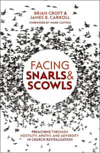 Cover image for Facing Snarls and Scowls: Preaching through Hostility, Apathy and Adversity in Church Revitalization