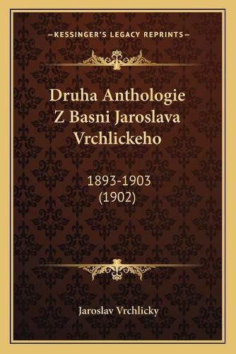 Cover image for Druha Anthologie Z Basni Jaroslava Vrchlickeho: 1893-1903 (1902)