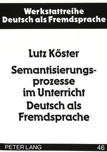 Cover image for Semantisierungsprozesse Im Unterricht Deutsch ALS Fremdsprache: Eine Analyse Von Bedeutungserklaerungen Im Unterricht Mit Fortgeschrittenen Lernern